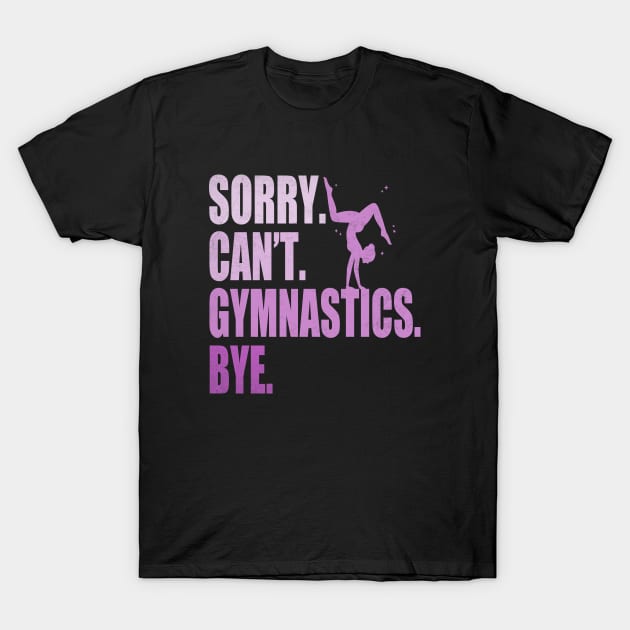 Sorry Can’t Gymnastics Bye Funny Gymnastics Mom Coach Lover T-Shirt by WildFoxFarmCo